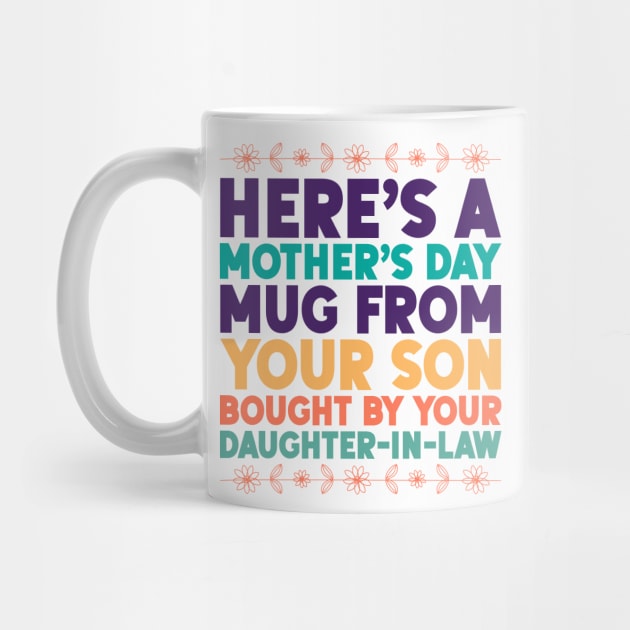 Here Is Mother's Day Mug From Your Son Bought By Your Daughter-In-Law by DragonTees